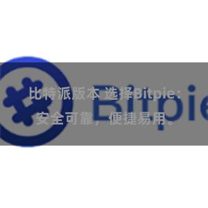 比特派版本 选择Bitpie：安全可靠，便捷易用。