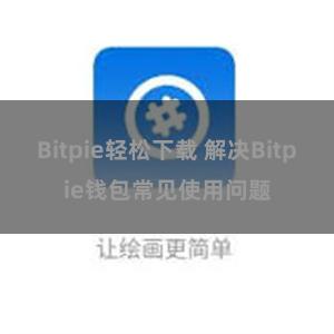 Bitpie轻松下载 解决Bitpie钱包常见使用问题