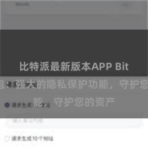 比特派最新版本APP Bitpie钱包：强大的隐私保护功能，守护您的资产