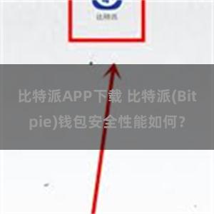 比特派APP下载 比特派(Bitpie)钱包安全性能如何？