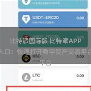 比特派国际版 比特派APP入口：快速打开数字资产交易平台