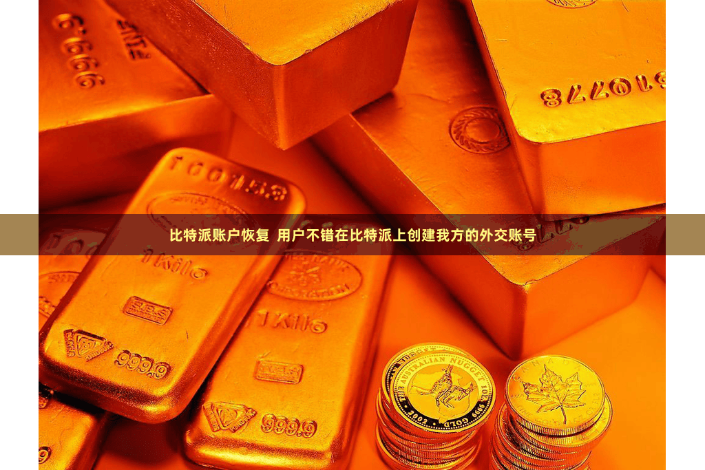 比特派账户恢复  用户不错在比特派上创建我方的外交账号