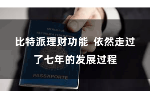 比特派理财功能  依然走过了七年的发展过程