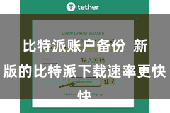 比特派账户备份  新版的比特派下载速率更快