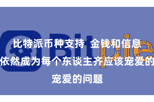 比特派币种支持  金钱和信息安全依然成为每个东谈主齐应该宠爱的问题