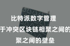 比特派数字管理  奋勉于冲突区块链相聚之间的壁垒
